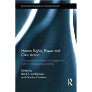 Human Rights, Power and Civic Action: Comparative analyses of struggles for rights in developing societies by Bsrd A.; Andreassen, 9781138830455