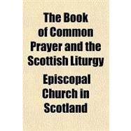The Book of Common Prayer and the Scottish Liturgy by Episcopal Church in Scotland, 9781153820455