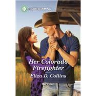 Her Colorado Firefighter by Eliza D. Collins, 9781335460455