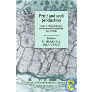 Fruit and Seed Production: Aspects of Development, Environmental Physiology and Ecology by Edited by C. Marshall , J. Grace, 9780521050456