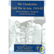 The Clandestine Cold War in Asia, 1945-65: Western Intelligence, Propaganda and Special Operations by Aldrich,Richard J., 9780714650456