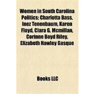 Women in South Carolina Politics : Charlotta Bass, Inez Tenenbaum, Karen Floyd, Clara G. Mcmillan, Corinne Boyd Riley, Elizabeth Hawley Gasque by , 9781157180456