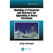 Modeling of Processes and Reactors for Upgrading of Heavy Petroleum by Ancheyta; Jorge, 9781439880456