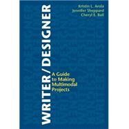 Writer/Designer A Guide to Making Multimodal Projects by Arola, Kristin L.; Sheppard, Jennifer; Ball, Cheryl E., 9781457600456