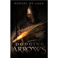 Dodging Arrows by De Laga, Robert, 9781512730456