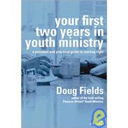Your First Two Years in Youth Ministry : A Personal and Practical Guide to Starting Right by Fields, Doug, 9780310240457