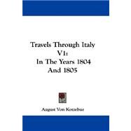 Travels Through Italy V1 : In the Years 1804 And 1805 by Kotzebue, August Von, 9780548320457