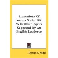 Impressions Of London Social Life, With Other Papers Suggested By An English Residence by Nadal, Ehrman S., 9780548490457