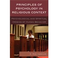 Principles of Psychology in Religious Context Psychological and Spiritual Origins of Human Behavior by Harcum, E. Rae, 9780761860457