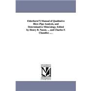 Elderhorst's Manual of Qualitative Blow-Pipe Analysis, and Determinative Mineralogy Edited by Henry B Nason and Charles F Chandler by Elderhorst, William; Nason, Henry B.; Chandler, Charles F., 9781425530457