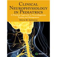 Clinical Neurophysiology in Pediatrics: A Practical Approach to Neurodiagnostic Testing and Management by Galloway, Gloria M., M.D., 9781620700457