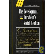 The Development of Durkheim's Social Realism by Robert Alun Jones, 9780521650458