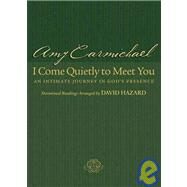 I Come Quietly to Meet You : An Intimate Journey in God's Presence by Carmichael, Amy, 9780764200458