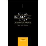 China's Integration in Asia: Economic Security and Strategic Issues by Ash,Robert, 9781138970458