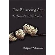 Balancing Act : The Stepping Stone to Your Happiness by Brandle, Hally, V. P., 9781441500458