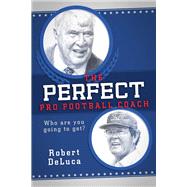 The Perfect Pro Football Coach by DeLuca, Robert, 9781483560458