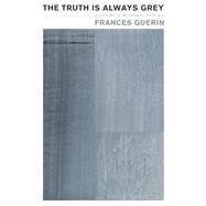 The Truth Is Always Grey by Guerin, Frances, 9781517900458