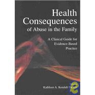 Health Consequences of Abuse in the Family: A Clinical Guide for Evidence-Based Practice by Kendall-Tackett, Kathleen A., 9781591470458