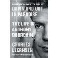 Down and Out in Paradise The Life of Anthony Bourdain by Leerhsen, Charles, 9781982140458