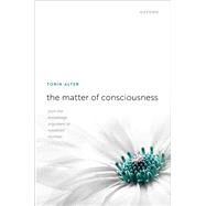 The Matter of Consciousness From the Knowledge Argument to Russellian Monism by Alter, Torin, 9780198840459