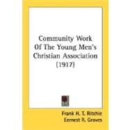 Community Work Of The Young Men's Christian Association by Ritchie, Frank H. T.; Groves, Eernest R., 9780548780459