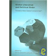 Global Liberalism and Political Order : Toward a New Grand Compromise? by Bernstein, Steven F.; Pauly, Louis W., 9780791470459