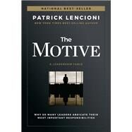 The Motive Why So Many Leaders Abdicate Their Most Important Responsibilities by Lencioni, Patrick M., 9781119600459