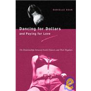 Dancing for Dollars and Paying for Love The Relationships between Exotic Dancers and Their Regulars by Egan, R. Danielle, 9781403970459