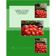 Guide to Hot Water Bath Canning by Joachim, M. J., 9781503030459
