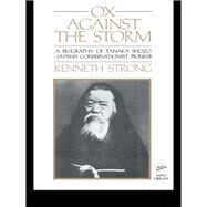 Ox Against the Storm: A Biography of Tanaka Shozo: Japans Conservationist Pioneer by Strong,Kenneth, 9781138160460