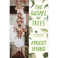 The Gospel of Trees A Memoir by Irving, Apricot, 9781451690460