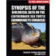 Synopsis of the Biological Data on the Leatherback Sea Turtle Dermochelys Coriacea by U.s. Fish and Wildlife Service, 9781507740460