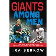 Giants Among Men Y.A., L.T., the Big Tuna, and Other New York Giants Stories by Berkow, Ira, 9781629370460