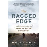 The Ragged Edge A US Marine's Account of Leading the Iraqi Army Fifth Battalion by Zacchea, Michael; Kemp, Ted; Eaton, Paul D., 9781641600460