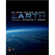 My Ride on the Planet Earth by Wood, Charles, 9781667820460