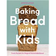 Baking Bread with Kids Trusty Recipes for Magical Homemade Bread [A Baking Book] by Latham, Jennifer, 9781984860460