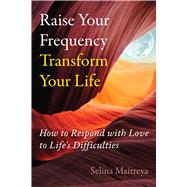 Raise Your Frequency, Transform Your Life by Selina Maitreya, 9798888500460