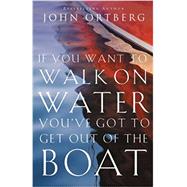 If You Want to Walk on Water, You've Got to Get Out of the Boat by Ortberg, John, 9780310340461