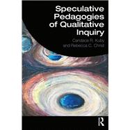 Speculative Pedagogies of Qualitative Inquiry by Kuby, Candace R.; Christ, Rebecca C., 9780367250461