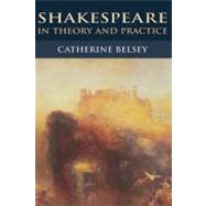 Shakespeare in Theory and Practice by Belsey, Catherine, 9780748640461