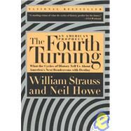 The Fourth Turning What the Cycles of History Tell Us About America's Next Rendezvous with Destiny by Strauss, William; Howe, Neil, 9780767900461