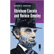 Abraham Lincoln and Horace Greeley by Borchard, Gregory A., 9780809330461