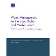 Water Management, Partnerships, Rights, and Market Trends An Overview for Army Installation Managers by Lachman, Beth E.; Resetar, Susan A.; Kalra, Nidhi; Schaefer, Agnes Gereben; Curtright, Aimee E., 9780833090461