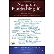 Nonprofit Fundraising 101 A Practical Guide to Easy to Implement Ideas and Tips from Industry Experts by Heyman, Darian Rodriguez, 9781119100461