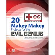 20 Makey Makey Projects for the Evil Genius by Graves, Aaron; Graves, Colleen, 9781259860461