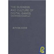 The Business and Culture of Digital Games; Gamework and Gameplay by Aphra Kerr, 9781412900461