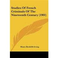 Studies of French Criminals of the Nineteenth Century by Irving, Henry Brodribb, 9781437130461