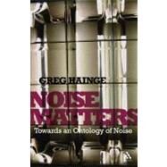 Noise Matters Towards an Ontology of Noise by Hainge, Greg, 9781441160461