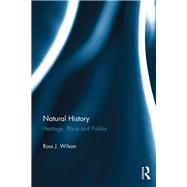 Natural History: Heritage, Place and Politics by Wilson; Ross J., 9781472470461