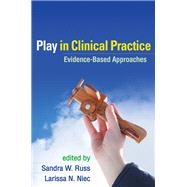 Play in Clinical Practice Evidence-Based Approaches by Russ, Sandra W.; Niec, Larissa N., 9781609180461